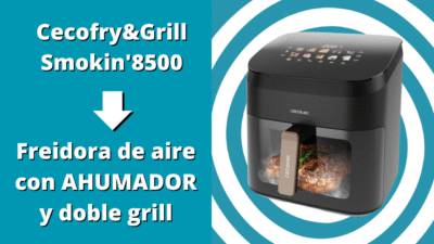 Cecofry&Grill Smokin’ 8500: mi experiencia real con la freidora de aire con grill y ahumador de Cecotec